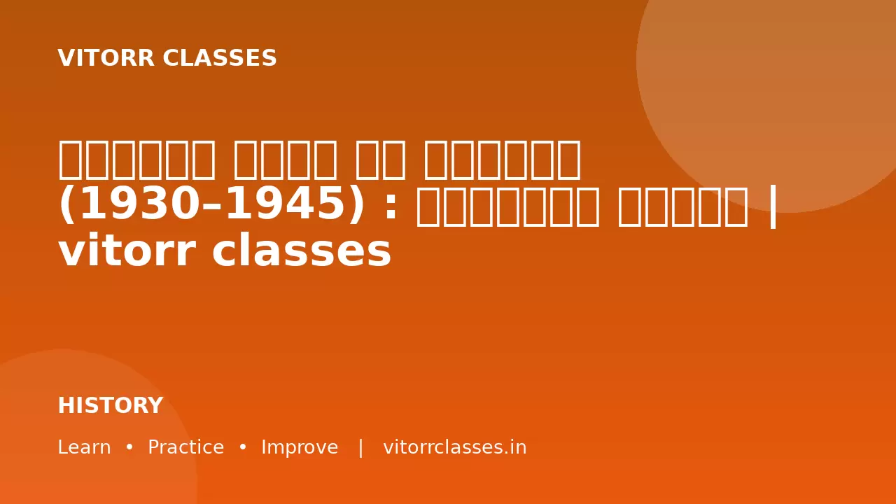 आधुनिक भारत का इतिहास (1930–1945) : विस्तृत नोट्स | vitorr classes