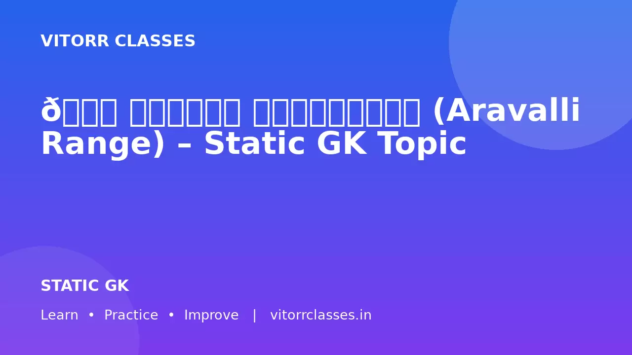 🏔️ अरावली पर्वतमाला (Aravalli Range) – Static GK Topic