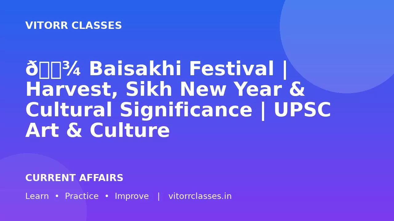 🌾 Baisakhi Festival | Harvest, Sikh New Year & Cultural Significance | UPSC Art & Culture