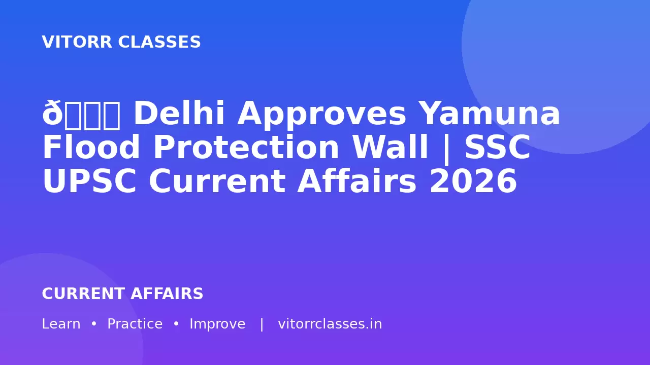 🌊 Delhi Approves Yamuna Flood Protection Wall | SSC UPSC Current Affairs 2026