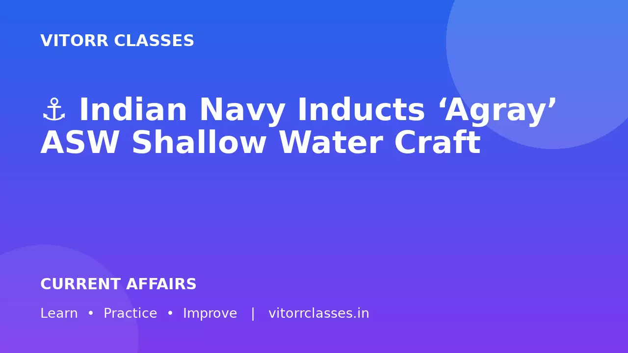 ⚓ Indian Navy Inducts ‘Agray’ ASW Shallow Water Craft