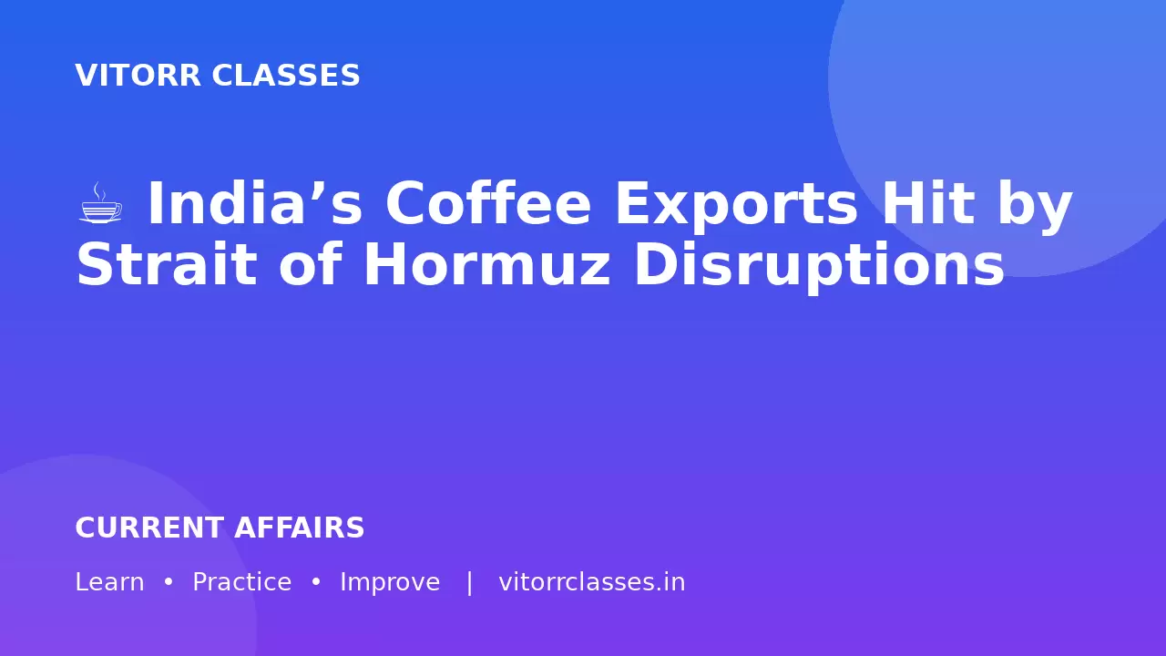 ☕ India’s Coffee Exports Hit by Strait of Hormuz Disruptions