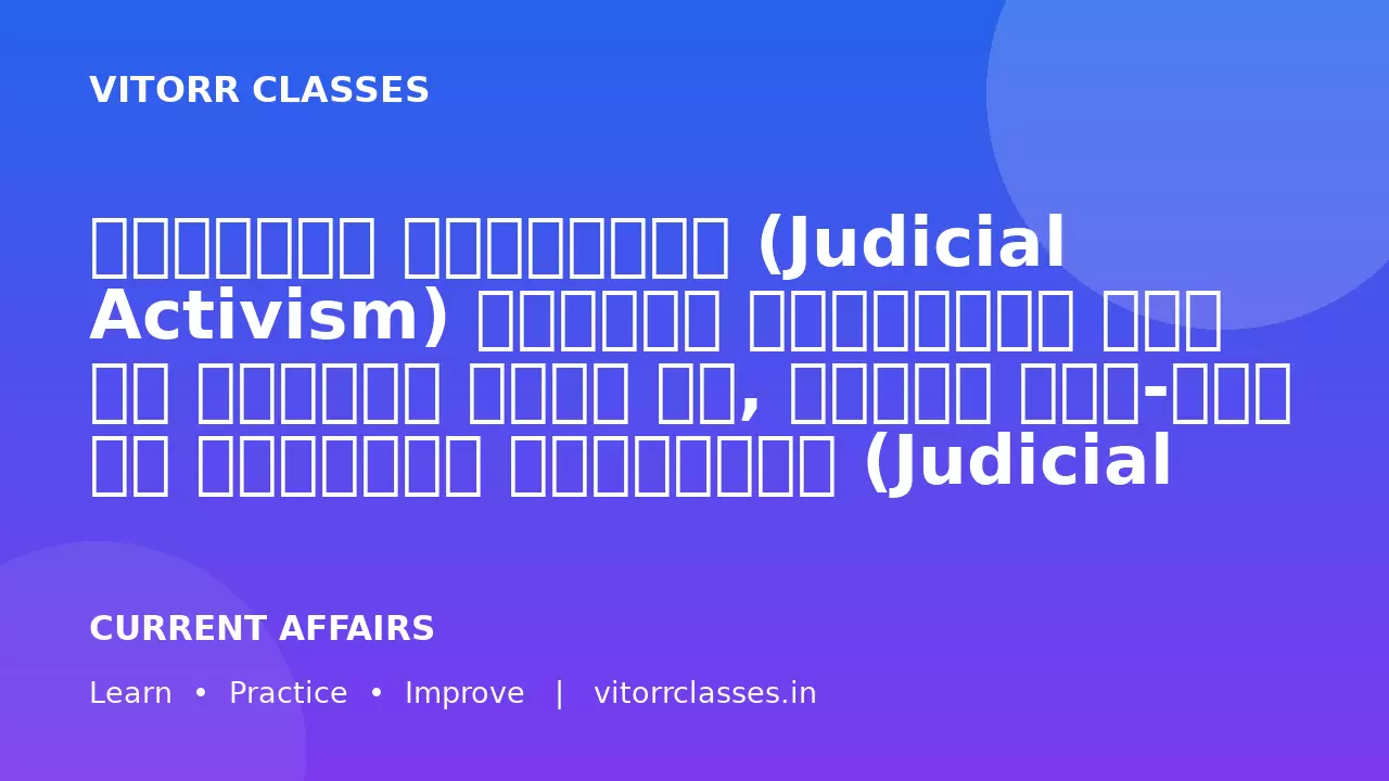 न्यायिक सक्रियता (Judicial Activism) भारतीय लोकतंत्र में एक आवश्यक साधन है, परंतु कभी-कभी यह न्यायिक अतिक्रमण (Judicial Overreach) का रूप भी ले लेती है।” उचित उदाहरणों सहित इस कथन का परीक्षण कीजिए। (250 शब्द)