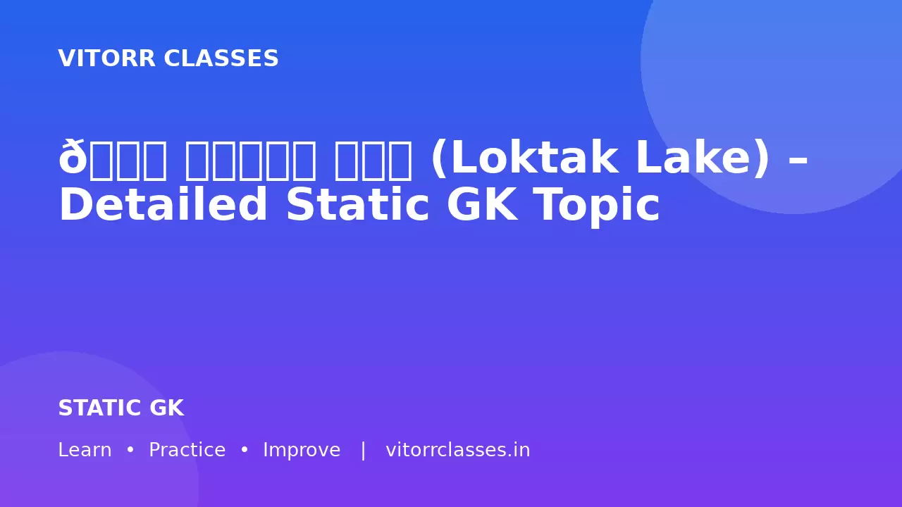 🏞️ लोकटक झील (Loktak Lake) – Detailed Static GK Topic