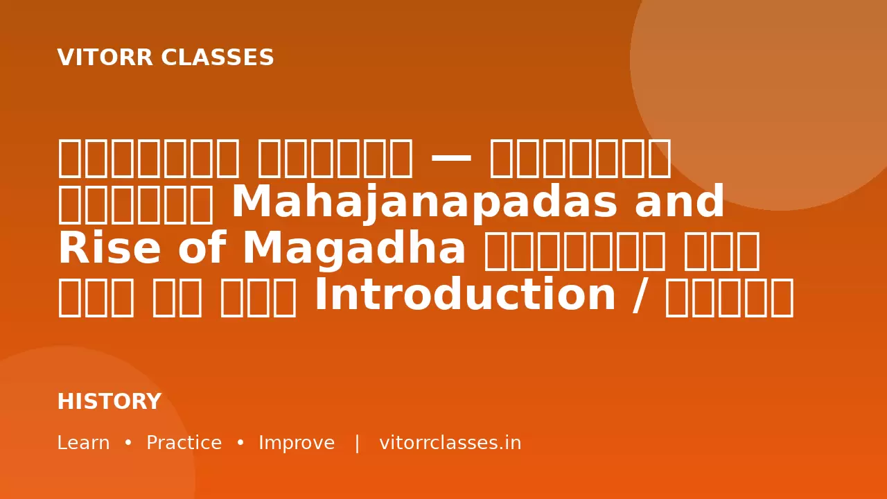 सामान्य अध्ययन — प्राचीन इतिहास Mahajanapadas and Rise of Magadha महाजनपद एवं मगध का उदय Introduction / परिचय