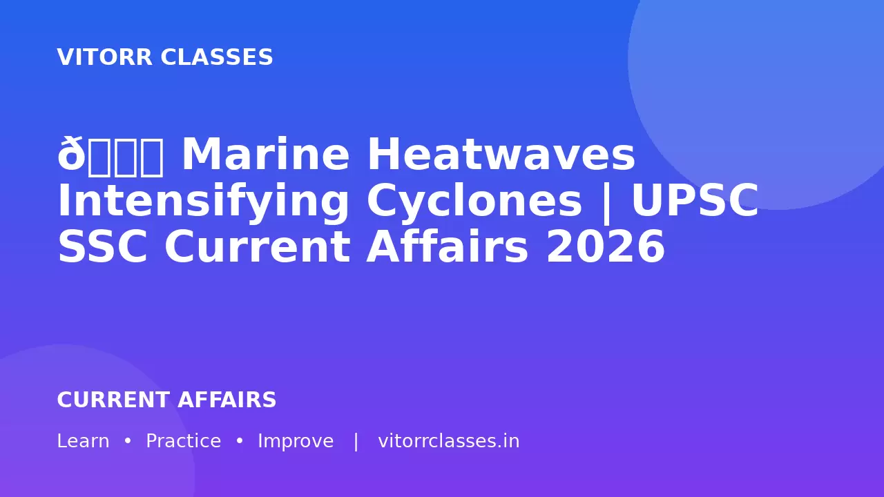 🌊 Marine Heatwaves Intensifying Cyclones | UPSC SSC Current Affairs 2026
