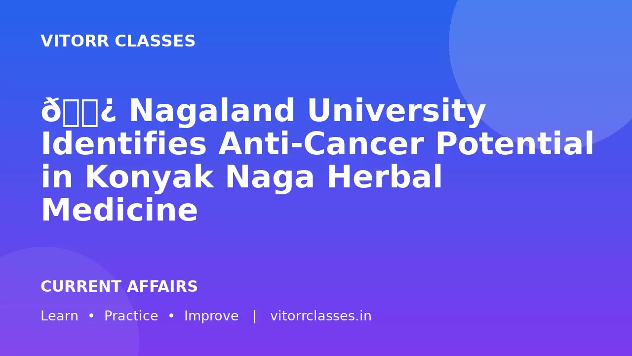 🌿 Nagaland University Identifies Anti-Cancer Potential in Konyak Naga Herbal Medicine