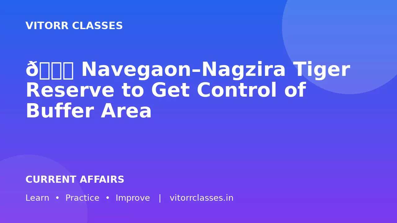 🐅 Navegaon–Nagzira Tiger Reserve to Get Control of Buffer Area