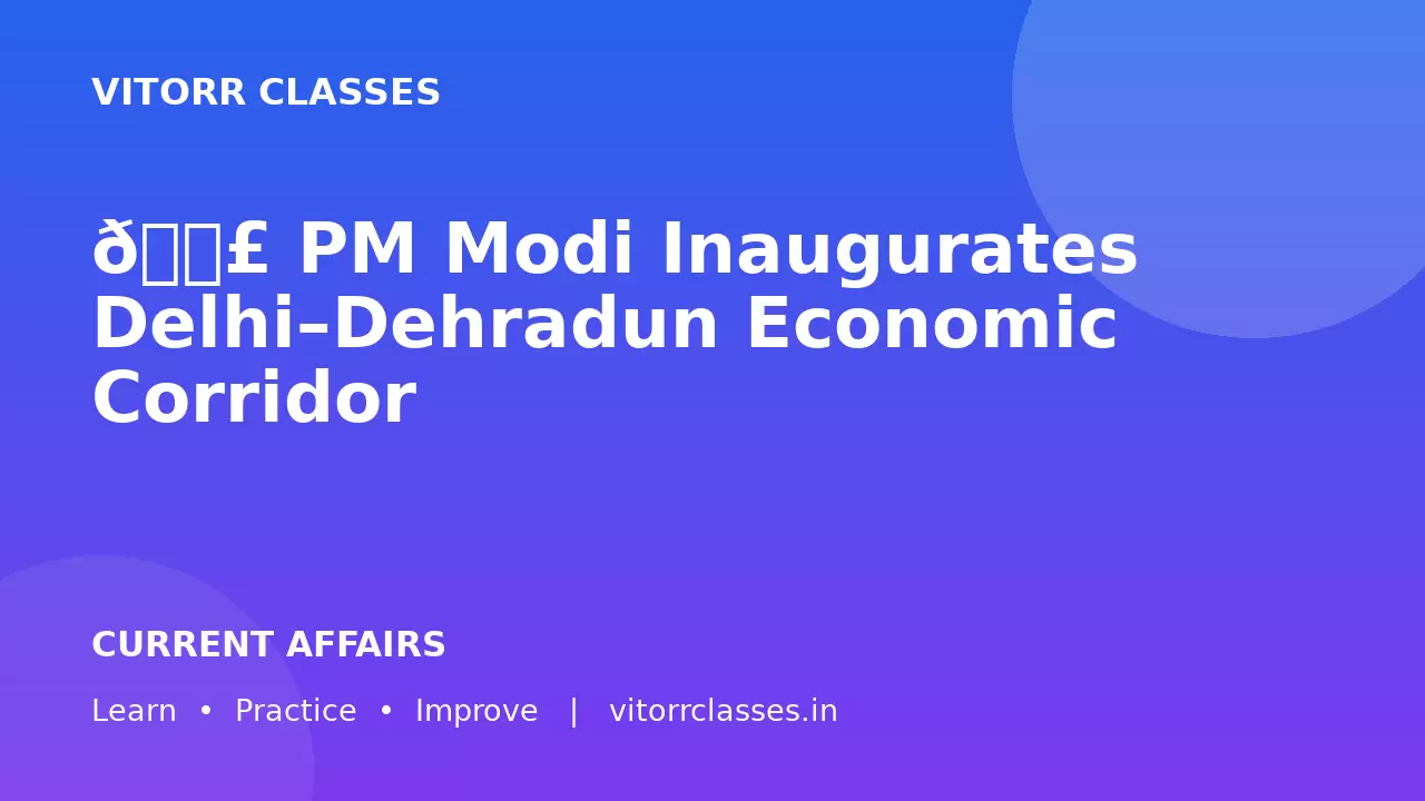 🛣️ PM Modi Inaugurates Delhi–Dehradun Economic Corridor