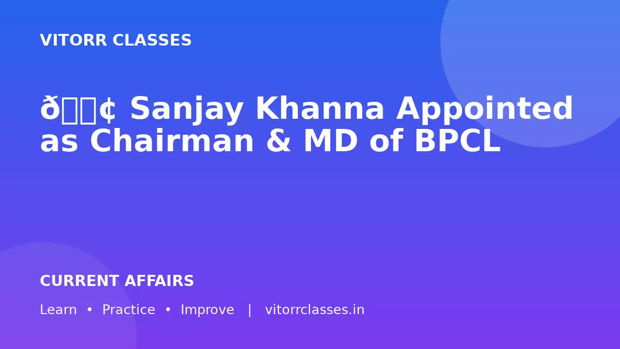 🛢️ Sanjay Khanna Appointed as Chairman & MD of BPCL