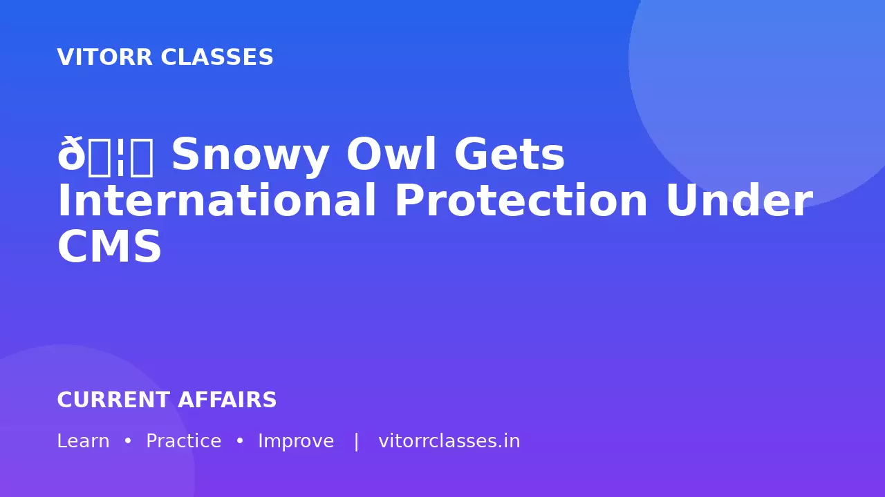🦉 Snowy Owl Gets International Protection Under CMS