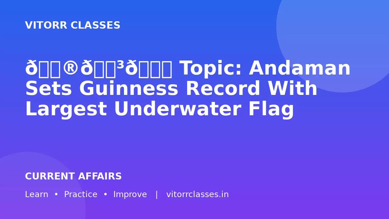 🇮🇳🌊 Topic: Andaman Sets Guinness Record With Largest Underwater Flag