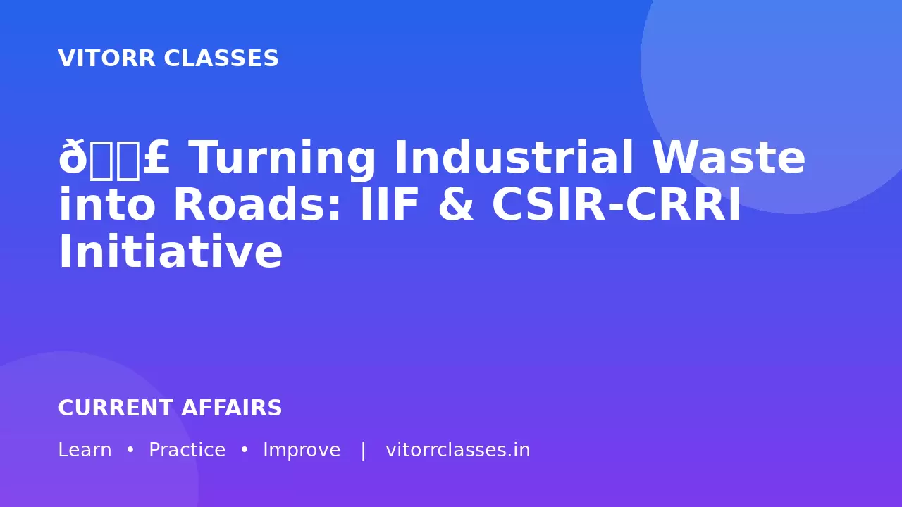 🛣️ Turning Industrial Waste into Roads: IIF & CSIR-CRRI Initiative