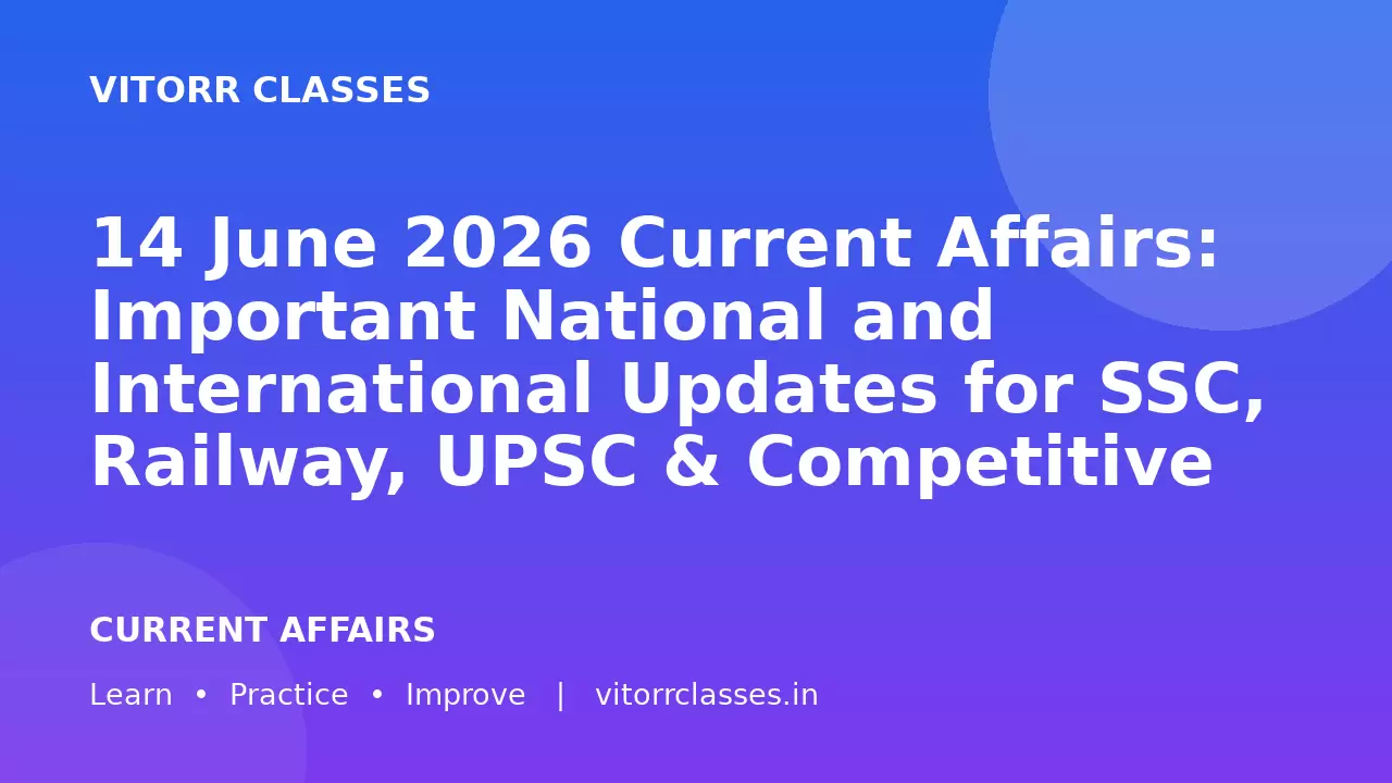 14 June 2026 Current Affairs: Important National and International Updates for SSC, Railway, UPSC & Competitive Exams