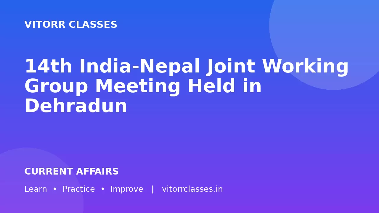 14th India-Nepal Joint Working Group Meeting Held in Dehradun | देहरादून में 14वीं India-Nepal Joint Working Group बैठक आयोजित