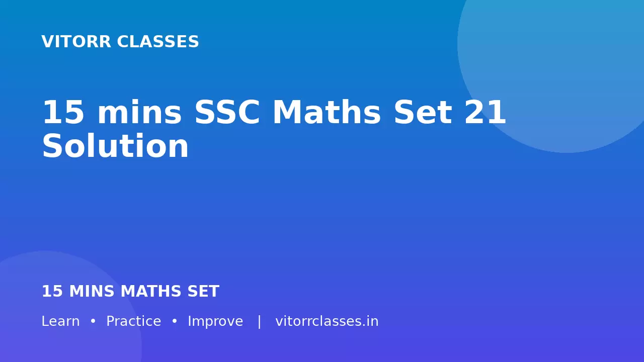 15 mins SSC Maths Set 21 Solution