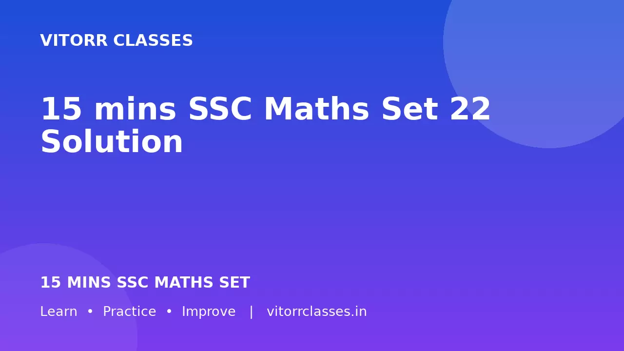 15 mins SSC Maths Set 22 Solution