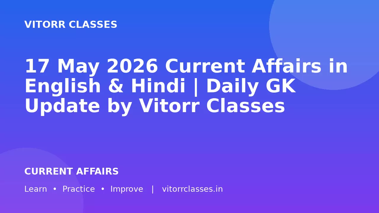 17 May 2026 Current Affairs in English & Hindi | Daily GK Update by Vitorr Classes
