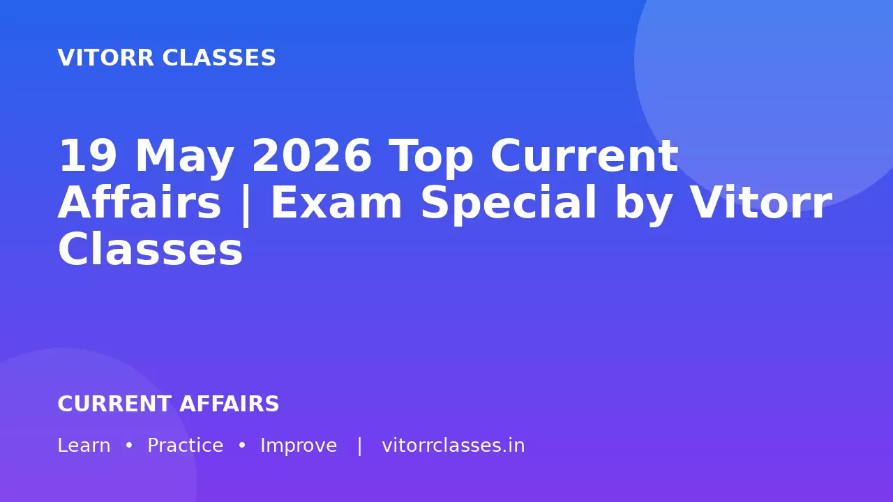 19 May 2026 Top Current Affairs | Exam Special by Vitorr Classes