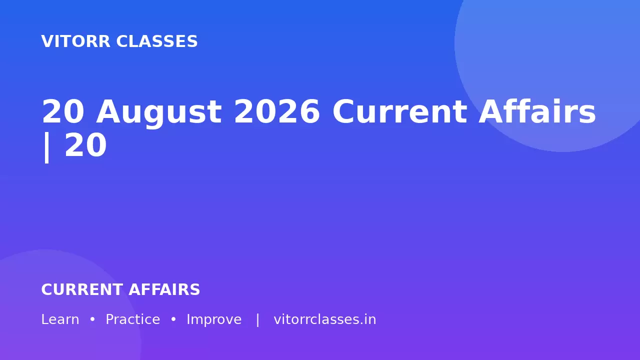 20 August 2026 Current Affairs | 20 अगस्त 2026 करेंट अफेयर्स Daily Current Affairs for SSC, Railway, Banking, UPSC & State Exams SSC, Railway, Banking, UPSC और State Exams के लिए दैनिक करेंट अफेयर्स