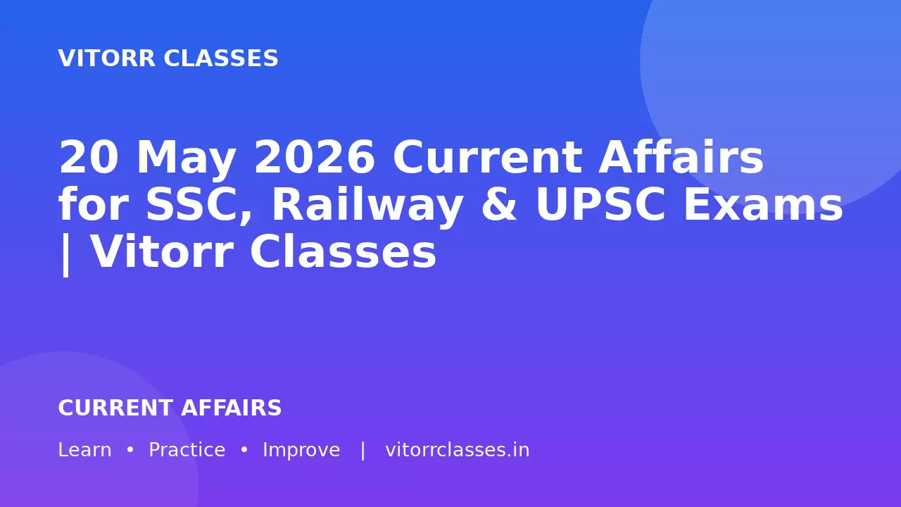 20 May 2026 Current Affairs for SSC, Railway & UPSC Exams | Vitorr Classes