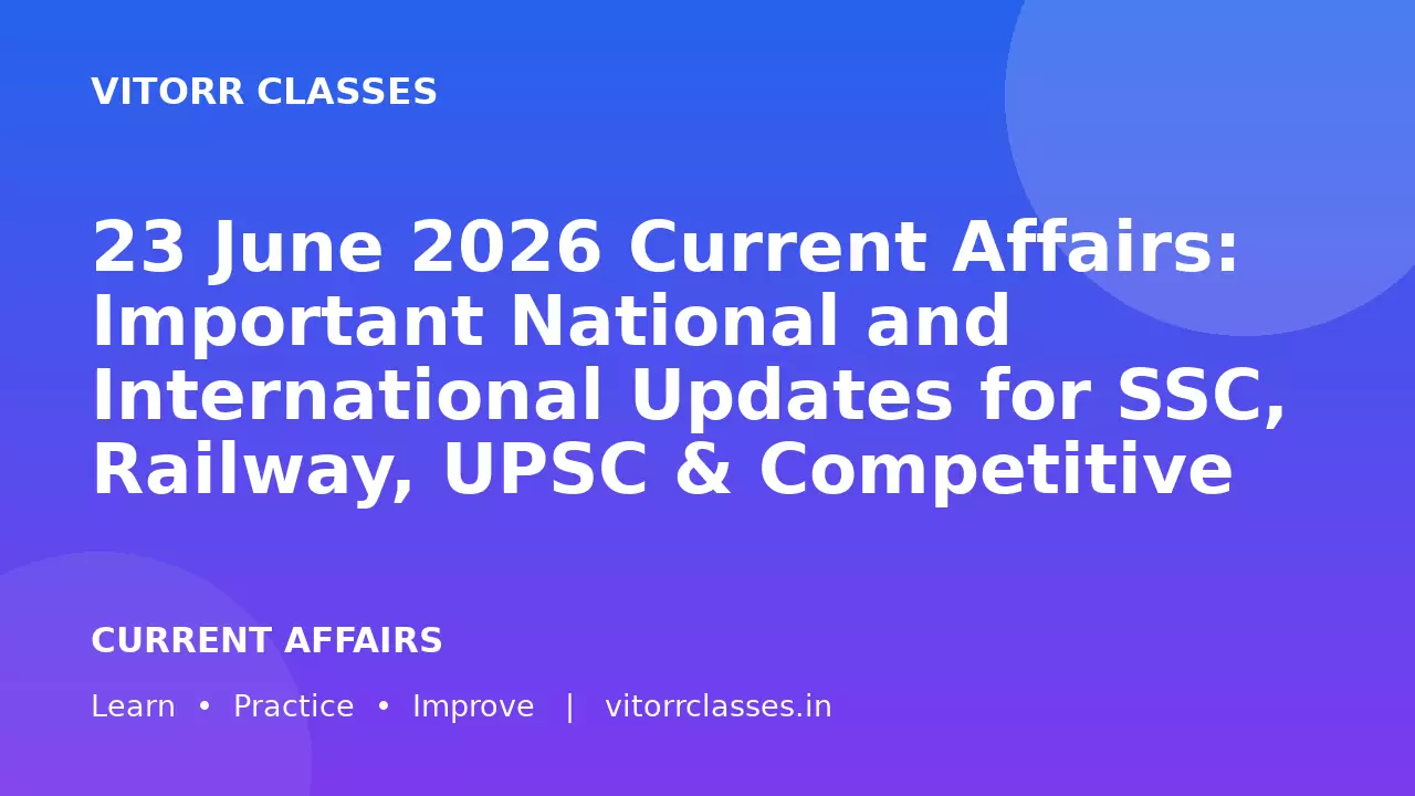 23 June 2026 Current Affairs: Important National and International Updates for SSC, Railway, UPSC & Competitive Exams