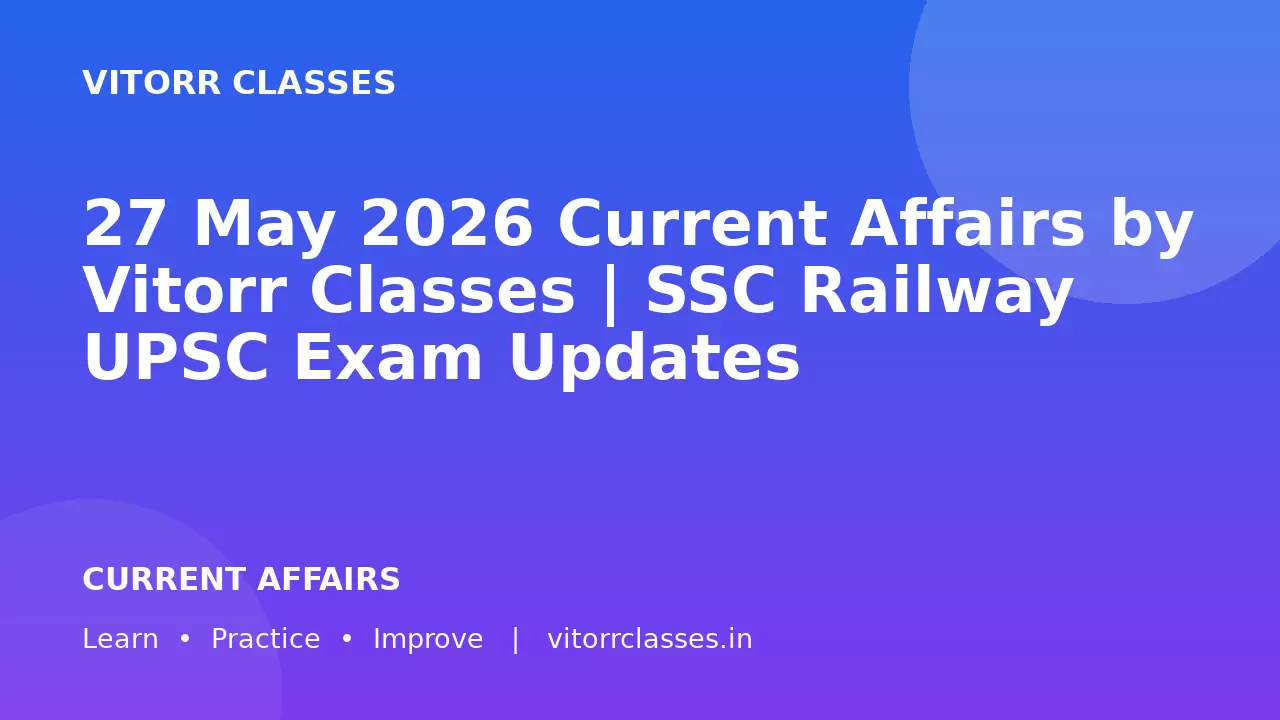 27 May 2026 Current Affairs by Vitorr Classes | SSC Railway UPSC Exam Updates