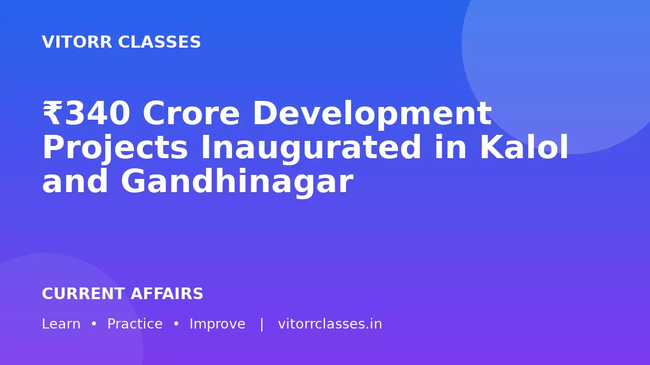 ₹340 Crore Development Projects Inaugurated in Kalol and Gandhinagar