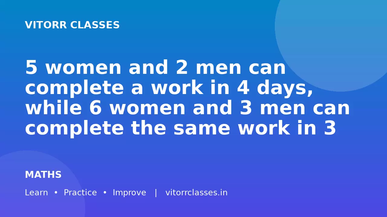 5 women and 2 men can complete a work in 4 days, while 6 women and 3 men can complete the same work in 3 days. How many days will one woman and one man working together take to complete the same work?