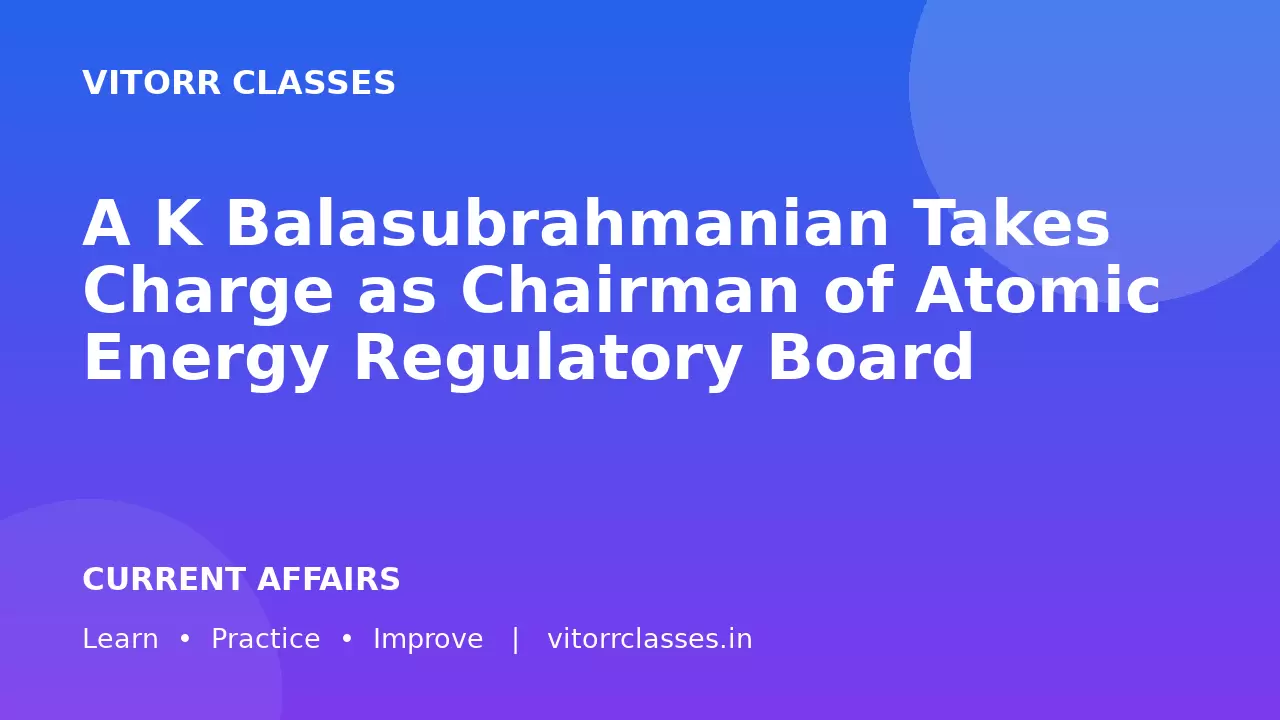 A K Balasubrahmanian Takes Charge as Chairman of Atomic Energy Regulatory Board