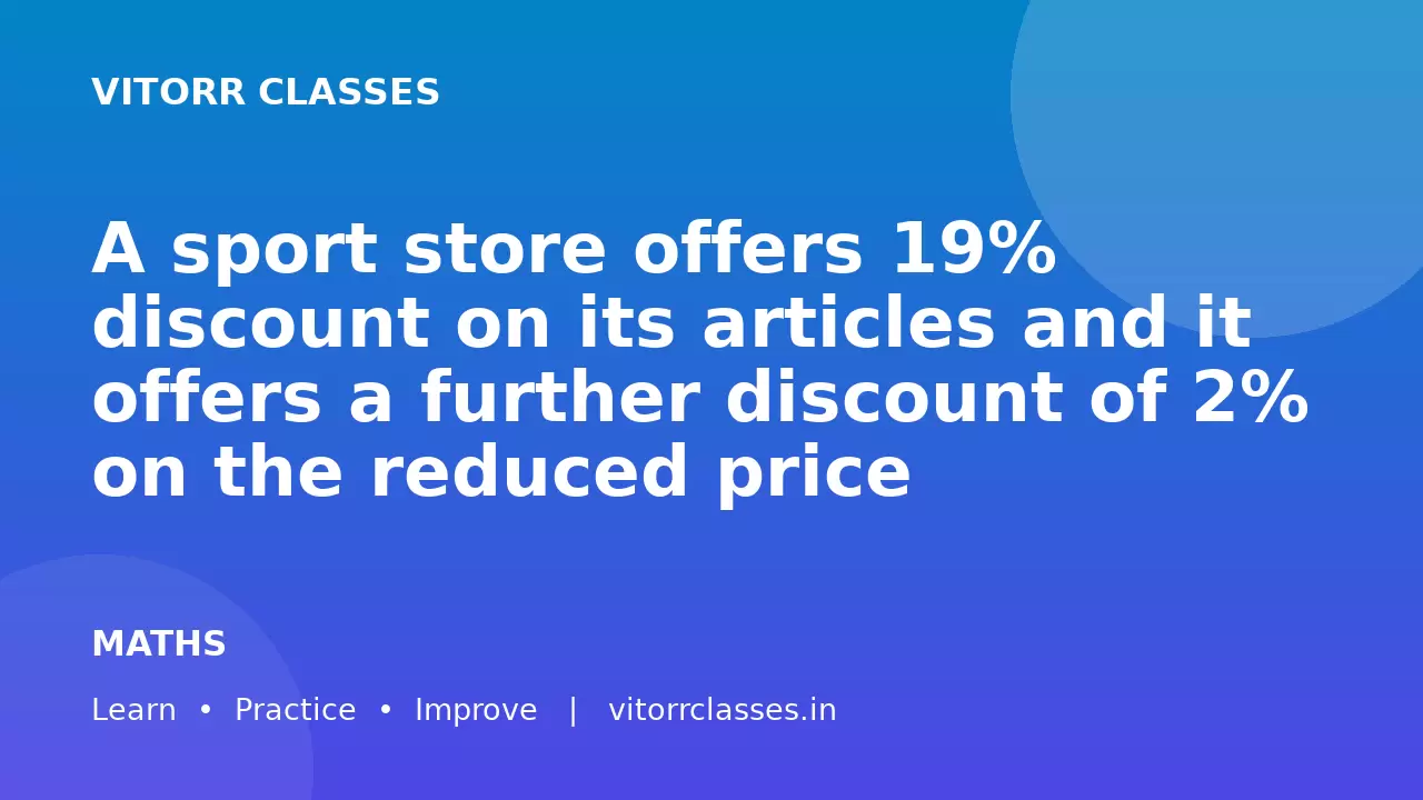 A sport store offers 19% discount on its articles and it offers a further discount of 2% on the reduced price
