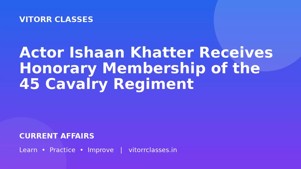 Actor Ishaan Khatter Receives Honorary Membership of the 45 Cavalry Regiment