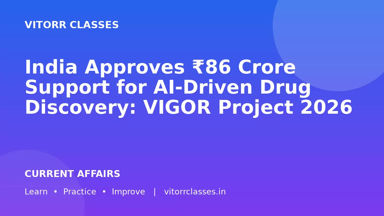 India Approves ₹86 Crore Support for AI-Driven Drug Discovery: VIGOR Project 2026 | एआई आधारित औषधि अनुसंधान के लिए ₹86 करोड़ की सहायता
