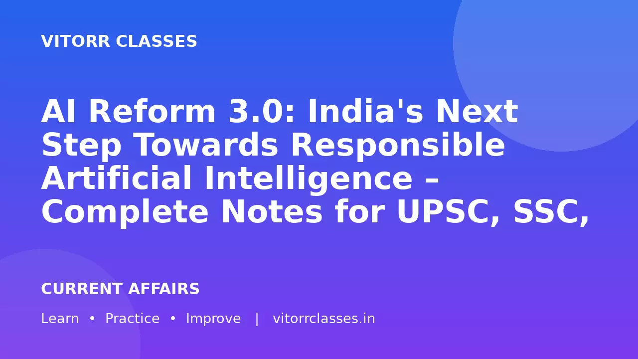 AI Reform 3.0: India's Next Step Towards Responsible Artificial Intelligence – Complete Notes for UPSC, SSC, Railway & State PCS