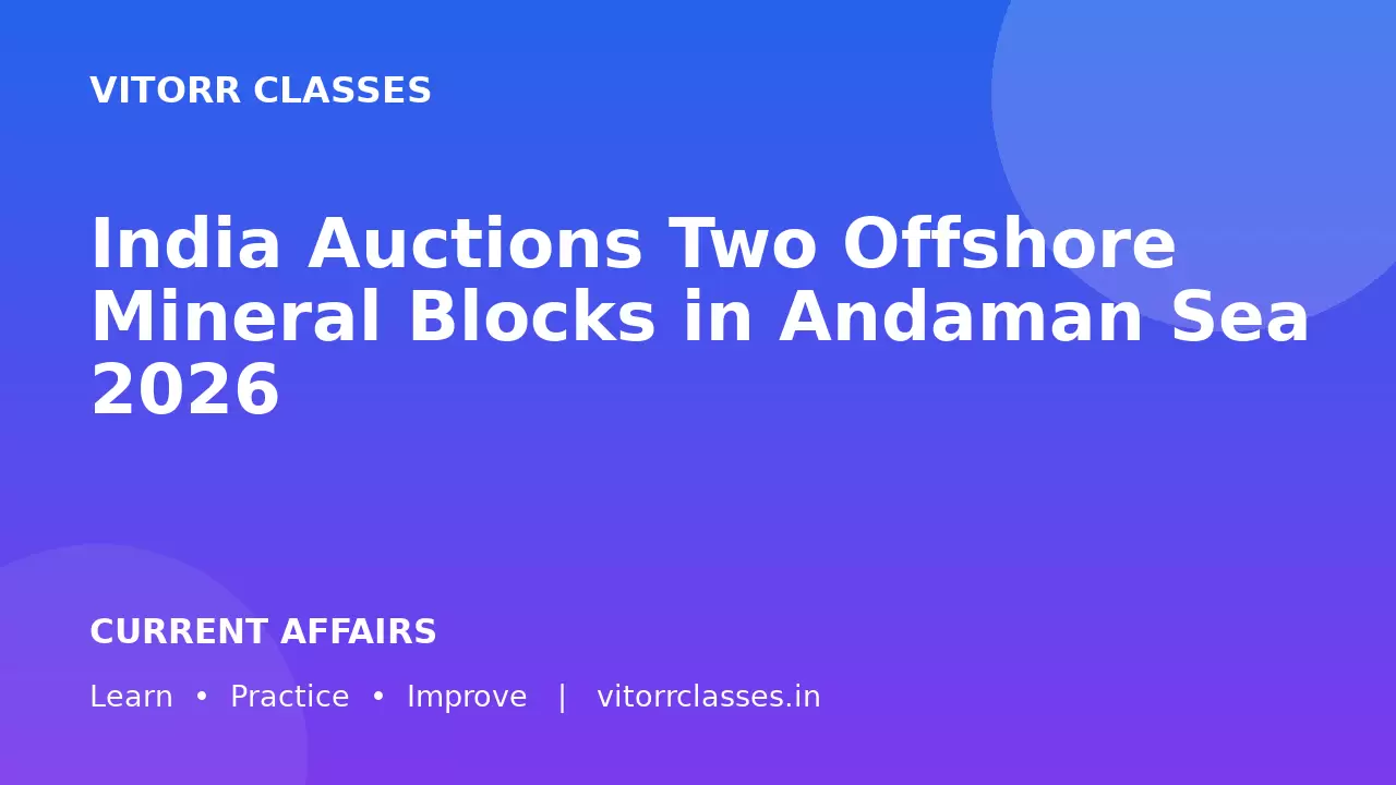 India Auctions Two Offshore Mineral Blocks in Andaman Sea 2026 | अंडमान सागर में दो अपतटीय खनिज ब्लॉकों की नीलामी