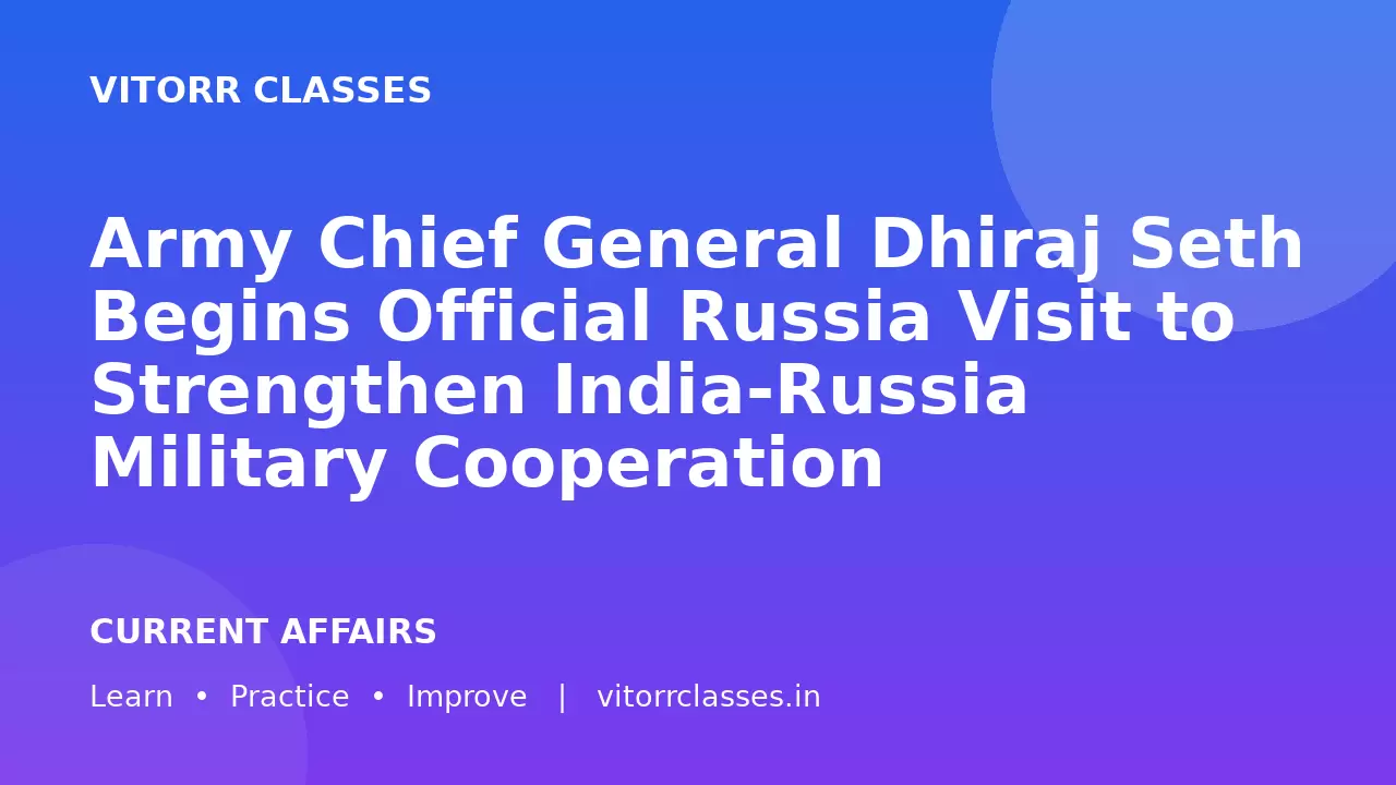 Army Chief General Dhiraj Seth Begins Official Russia Visit to Strengthen India-Russia Military Cooperation