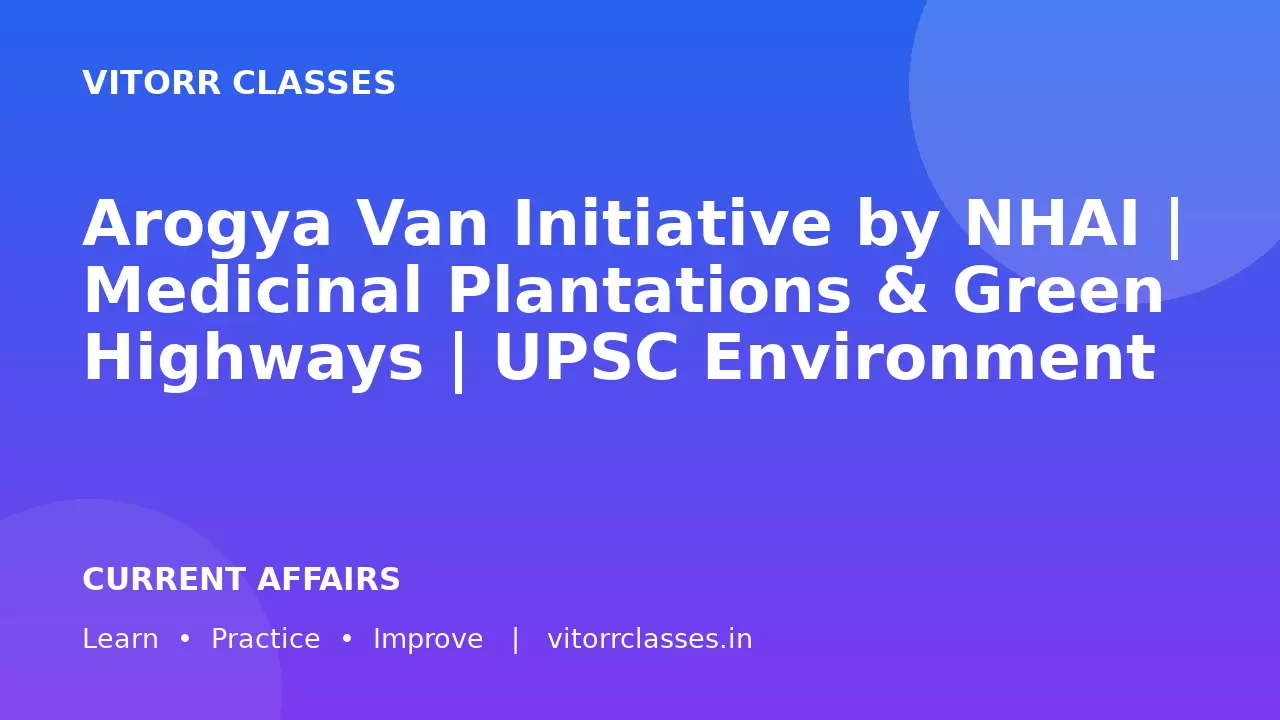 Arogya Van Initiative by NHAI | Medicinal Plantations & Green Highways | UPSC Environment