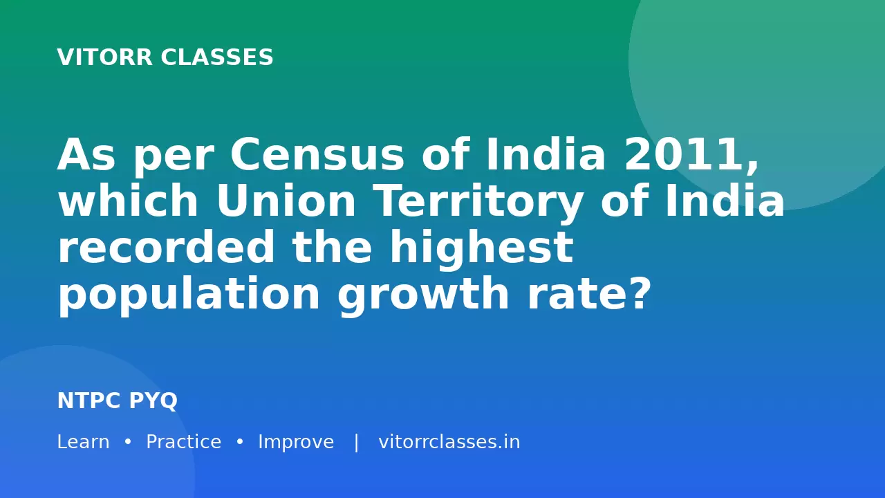 As per Census of India 2011, which Union Territory of India recorded the highest population growth rate?