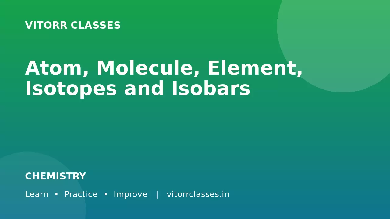 Atom, Molecule, Element, Isotopes and Isobars | परमाणु अणु तत्व समस्थानिक एवं समभारिक