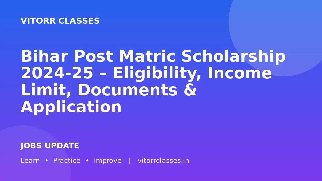 Bihar Post Matric Scholarship 2024-25 – Eligibility, Income Limit, Documents & Application