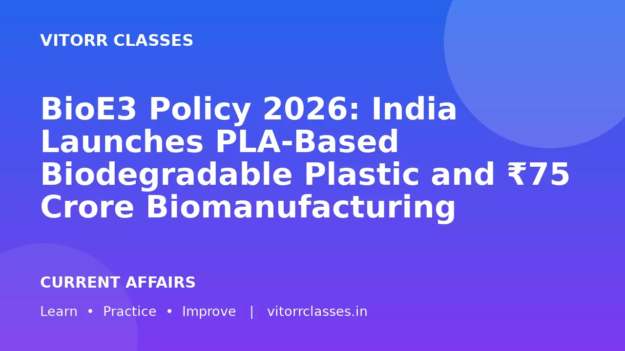 BioE3 Policy 2026: India Launches PLA-Based Biodegradable Plastic and ₹75 Crore Biomanufacturing Project | जैव आधारित प्लास्टिक