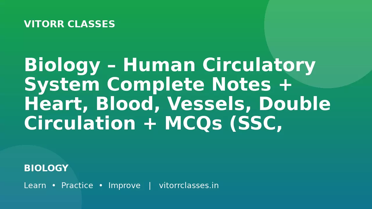 Biology – Human Circulatory System Complete Notes + Heart, Blood, Vessels, Double Circulation + MCQs (SSC, Railway, UPSC 2026)