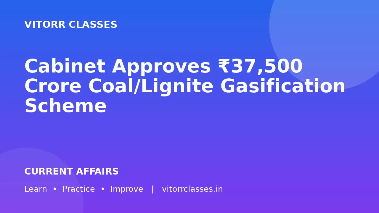 Cabinet Approves ₹37,500 Crore Coal/Lignite Gasification Scheme