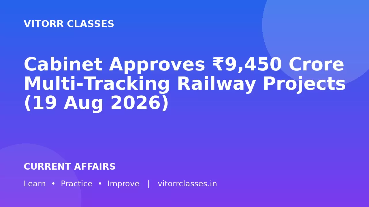Cabinet Approves ₹9,450 Crore Multi‑Tracking Railway Projects (19 Aug 2026)