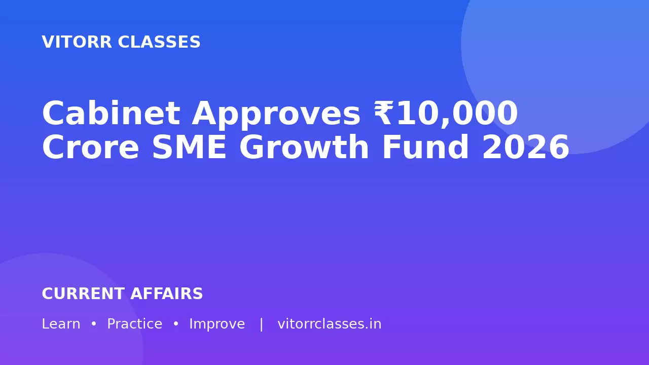 Cabinet Approves ₹10,000 Crore SME Growth Fund 2026 | छोटे और मध्यम उद्यमों के लिए ₹10,000 करोड़ का विकास कोष