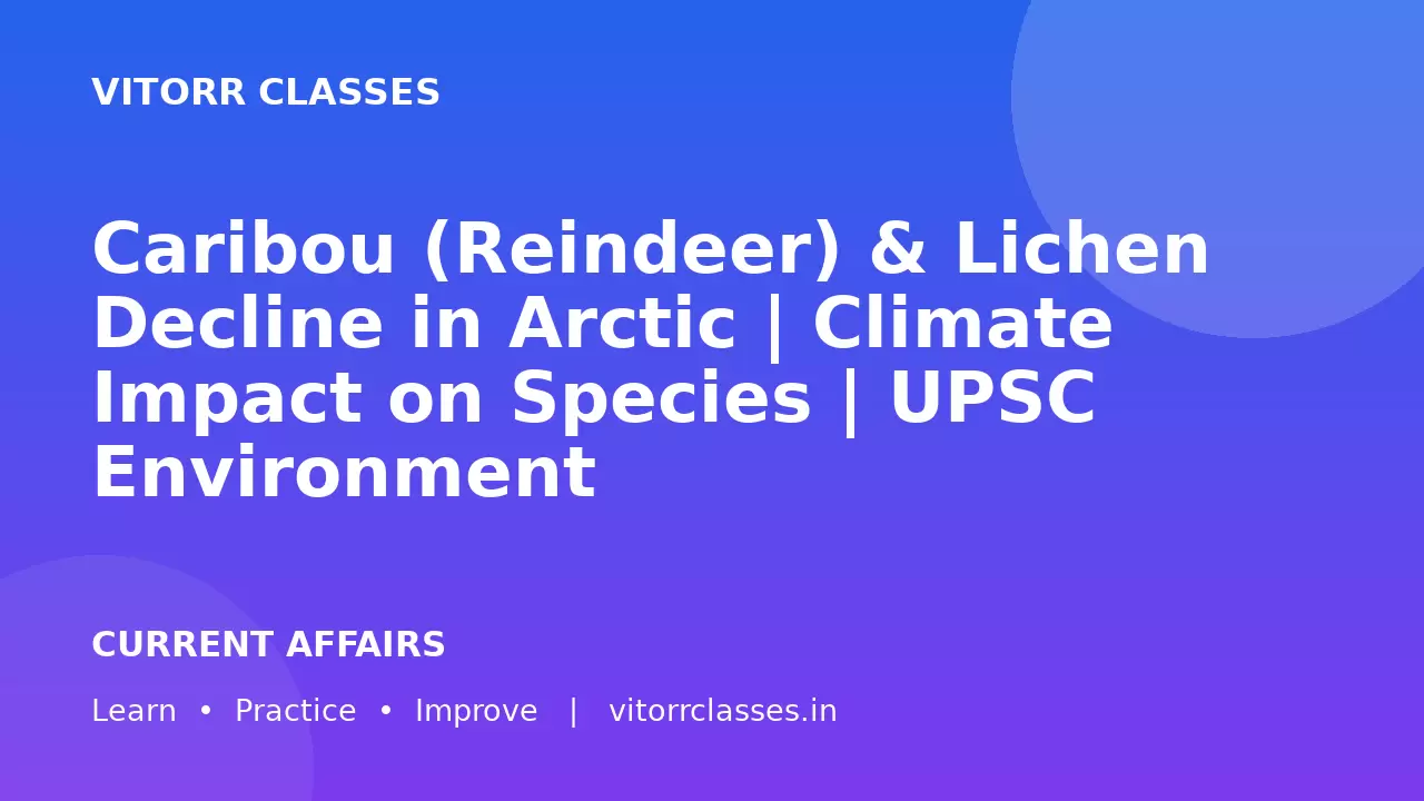 Caribou (Reindeer) & Lichen Decline in Arctic | Climate Impact on Species | UPSC Environment