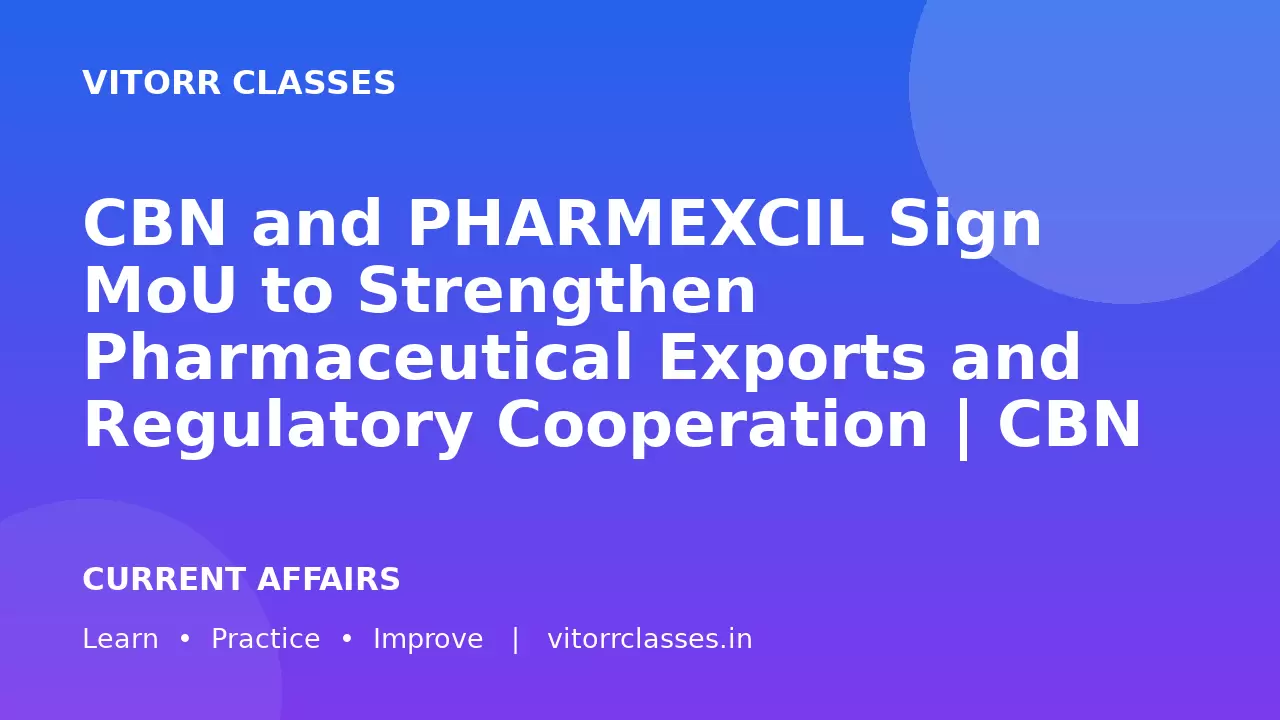 CBN and PHARMEXCIL Sign MoU to Strengthen Pharmaceutical Exports and Regulatory Cooperation | CBN और PHARMEXCIL ने Pharmaceutical Exports और Regulatory Cooperation मजबूत करने के लिए MoU किया