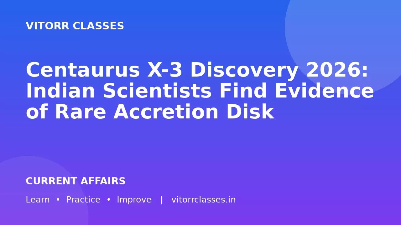 Centaurus X-3 Discovery 2026: Indian Scientists Find Evidence of Rare Accretion Disk | सेंटॉरस X-3 खोज 2026: भारतीय वैज्ञानिकों को दुर्लभ अभिवृद्धि डिस्क के प्रमाण