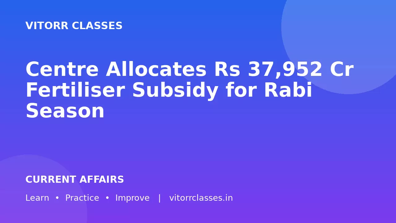 Centre Allocates Rs 37,952 Cr Fertiliser Subsidy for Rabi Season