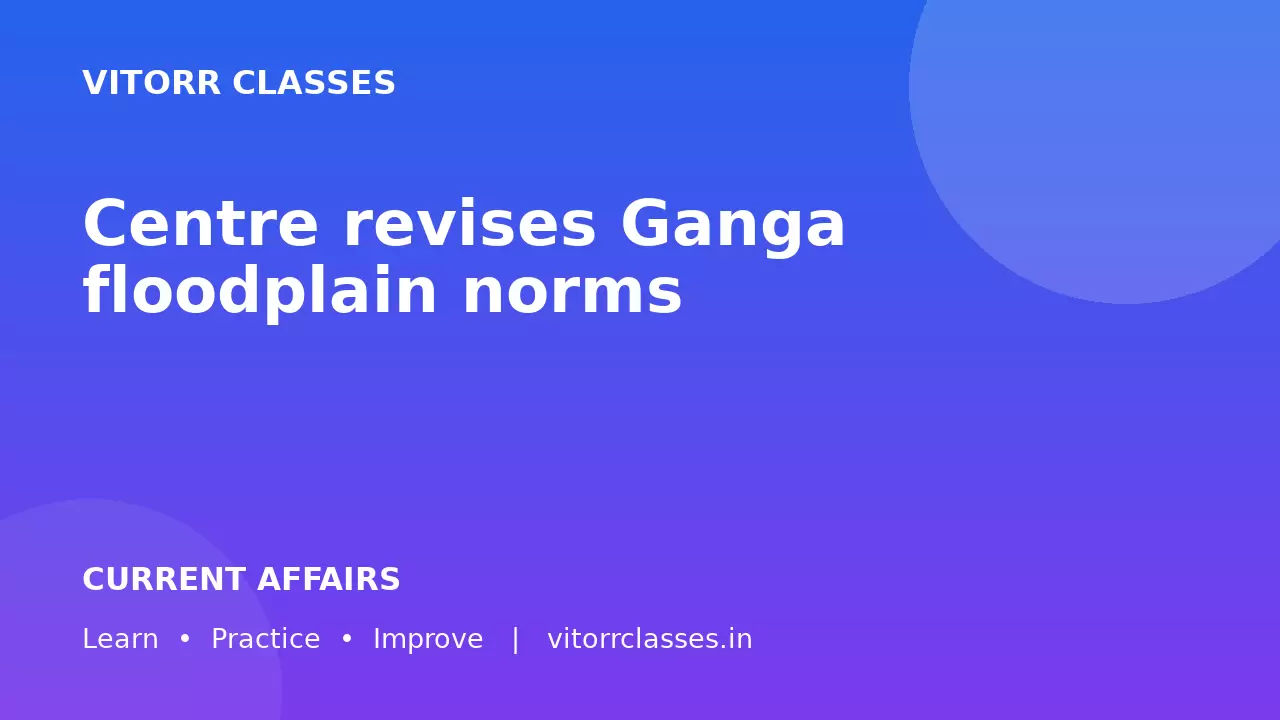 Centre revises Ganga floodplain norms